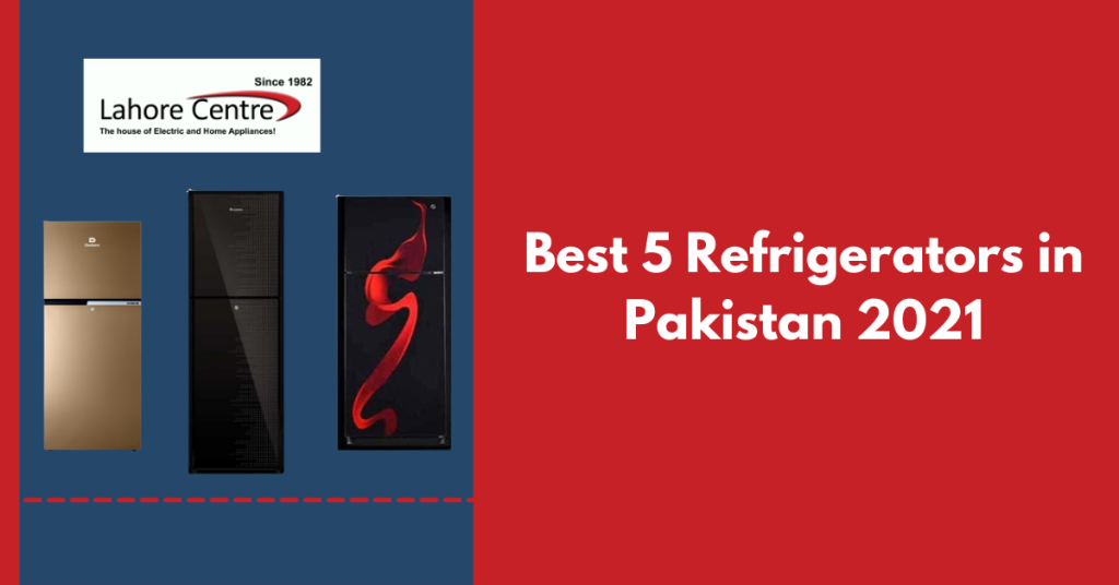 Best 5 Refrigerators in Pakistan 2021 Lahore Centre