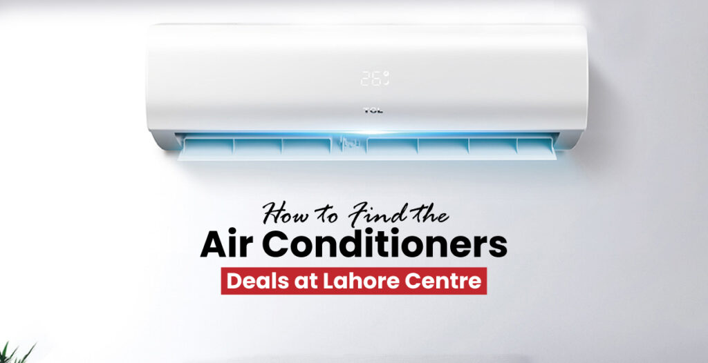 How to Find the Best Air Conditioner Deals at Lahore Centre 