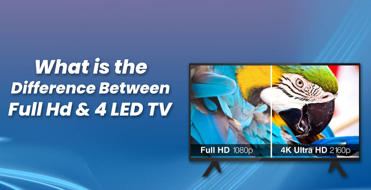 Difference between Full HD and 4K LED TV